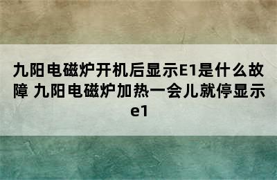 九阳电磁炉开机后显示E1是什么故障 九阳电磁炉加热一会儿就停显示e1